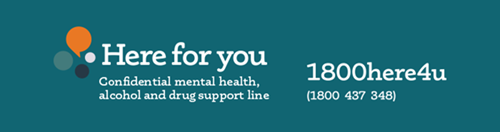 Here For You confidential mental health alcohol and drug support line. Call 1800437348